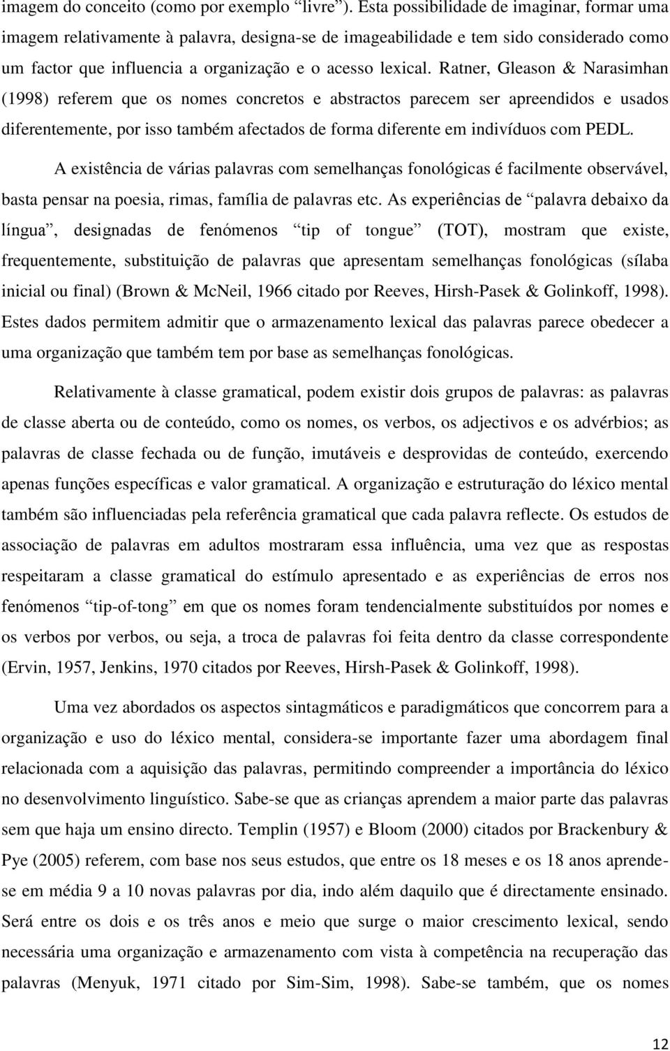 Ratner, Gleason & Narasimhan (1998) referem que os nomes concretos e abstractos parecem ser apreendidos e usados diferentemente, por isso também afectados de forma diferente em indivíduos com PEDL.