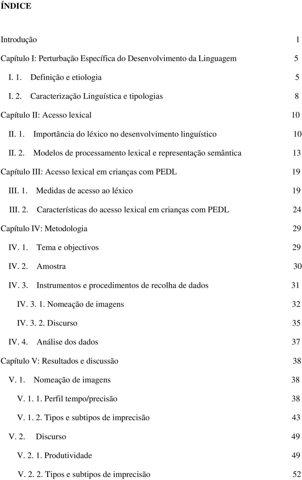 Modelos de processamento lexical e representação semântica 13 Capítulo III: Acesso lexical em crianças com PEDL 19 III. 1. Medidas de acesso ao léxico 19 III. 2.