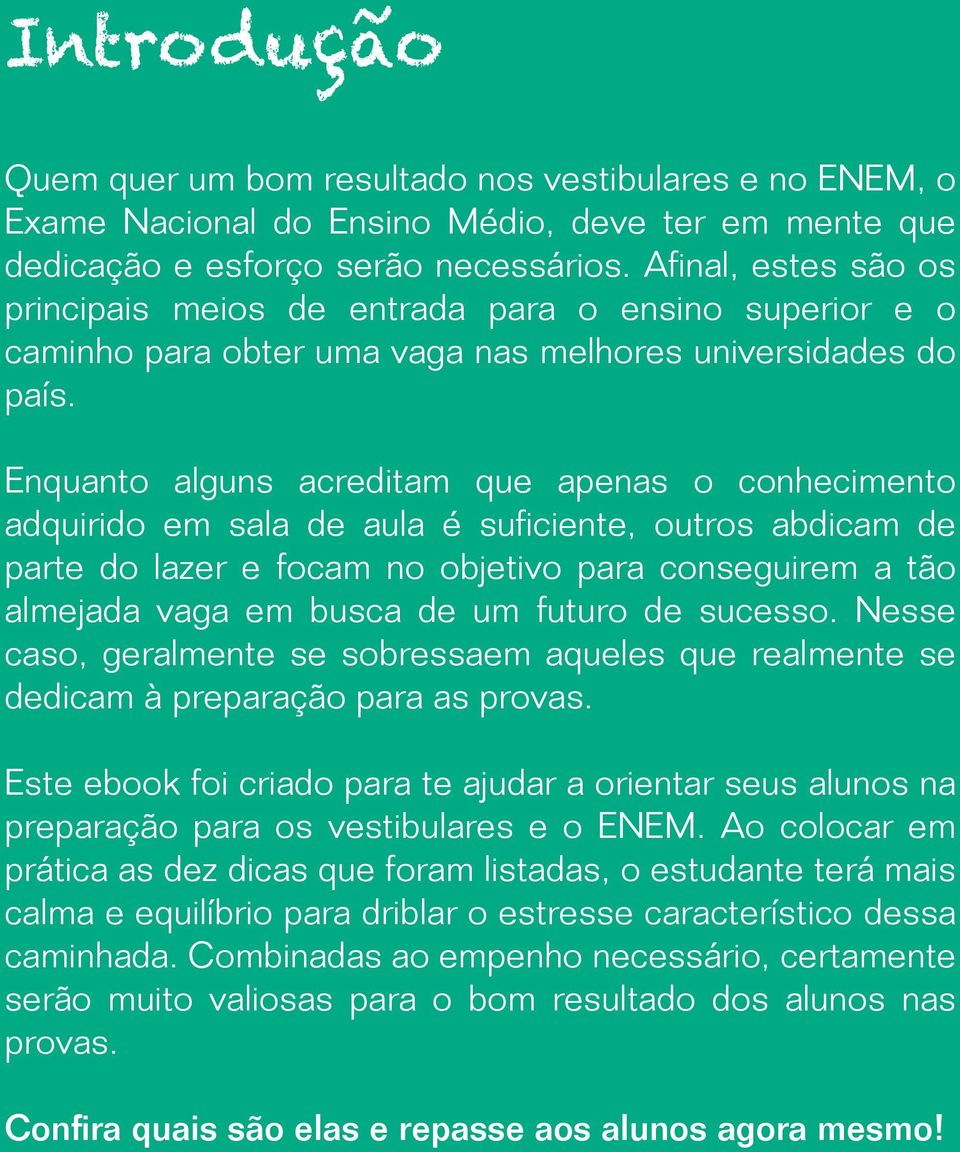 Enquanto alguns acreditam que apenas o conhecimento adquirido em sala de aula é suﬁciente, outros abdicam de parte do lazer e focam no objetivo para conseguirem a tão almejada vaga em busca de um