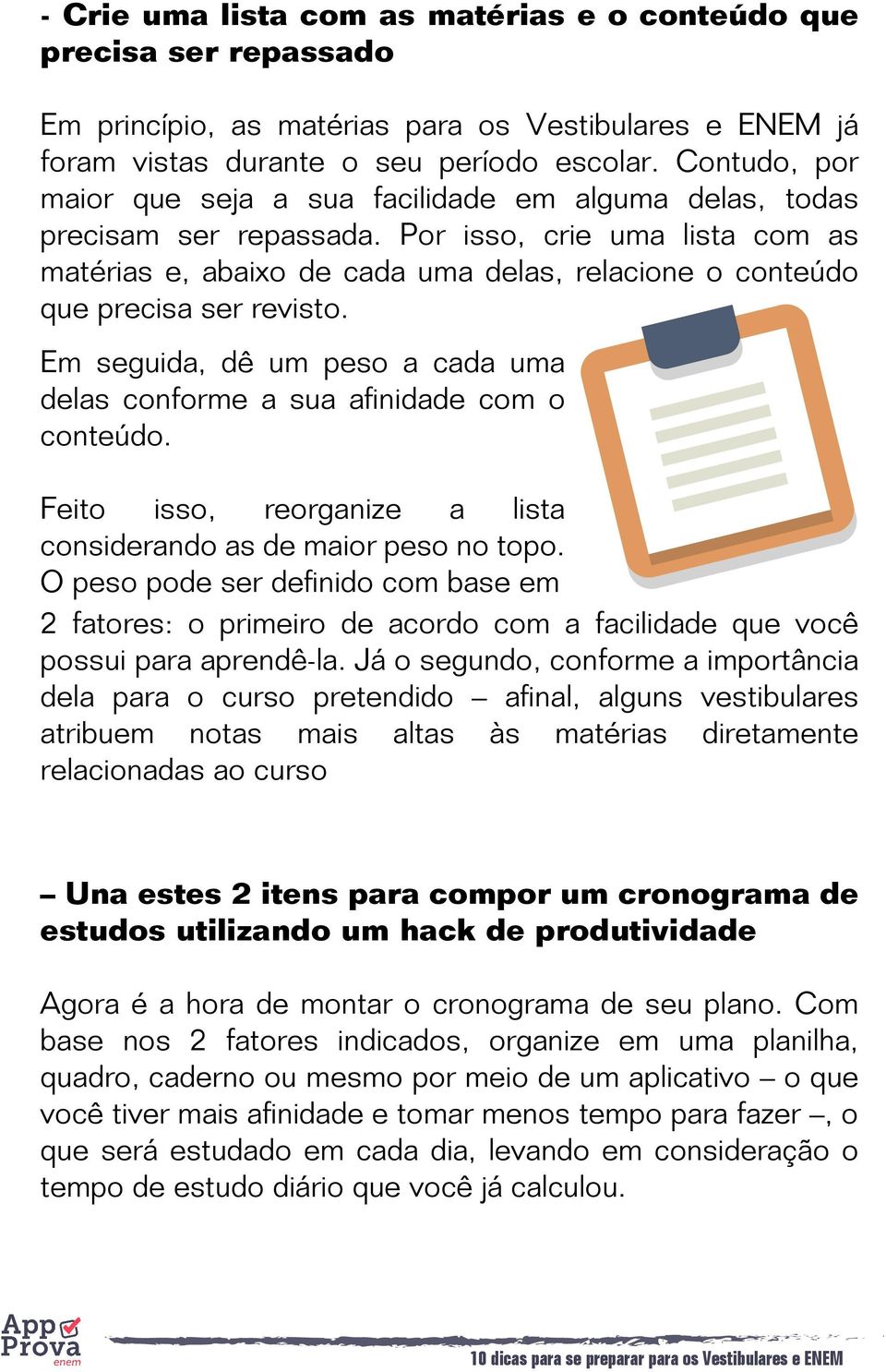 Por isso, crie uma lista com as matérias e, abaixo de cada uma delas, relacione o conteúdo que precisa ser revisto. Em seguida, dê um peso a cada uma delas conforme a sua aﬁnidade com o conteúdo.