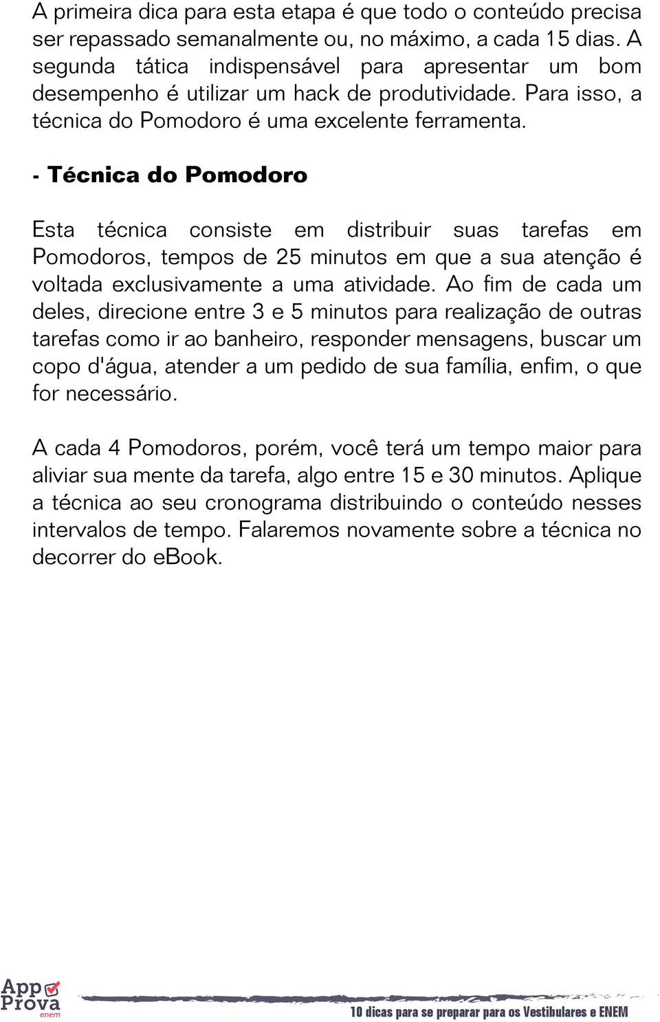 - Técnica do Pomodoro Esta técnica consiste em distribuir suas tarefas em Pomodoros, tempos de 25 minutos em que a sua atenção é voltada exclusivamente a uma atividade.