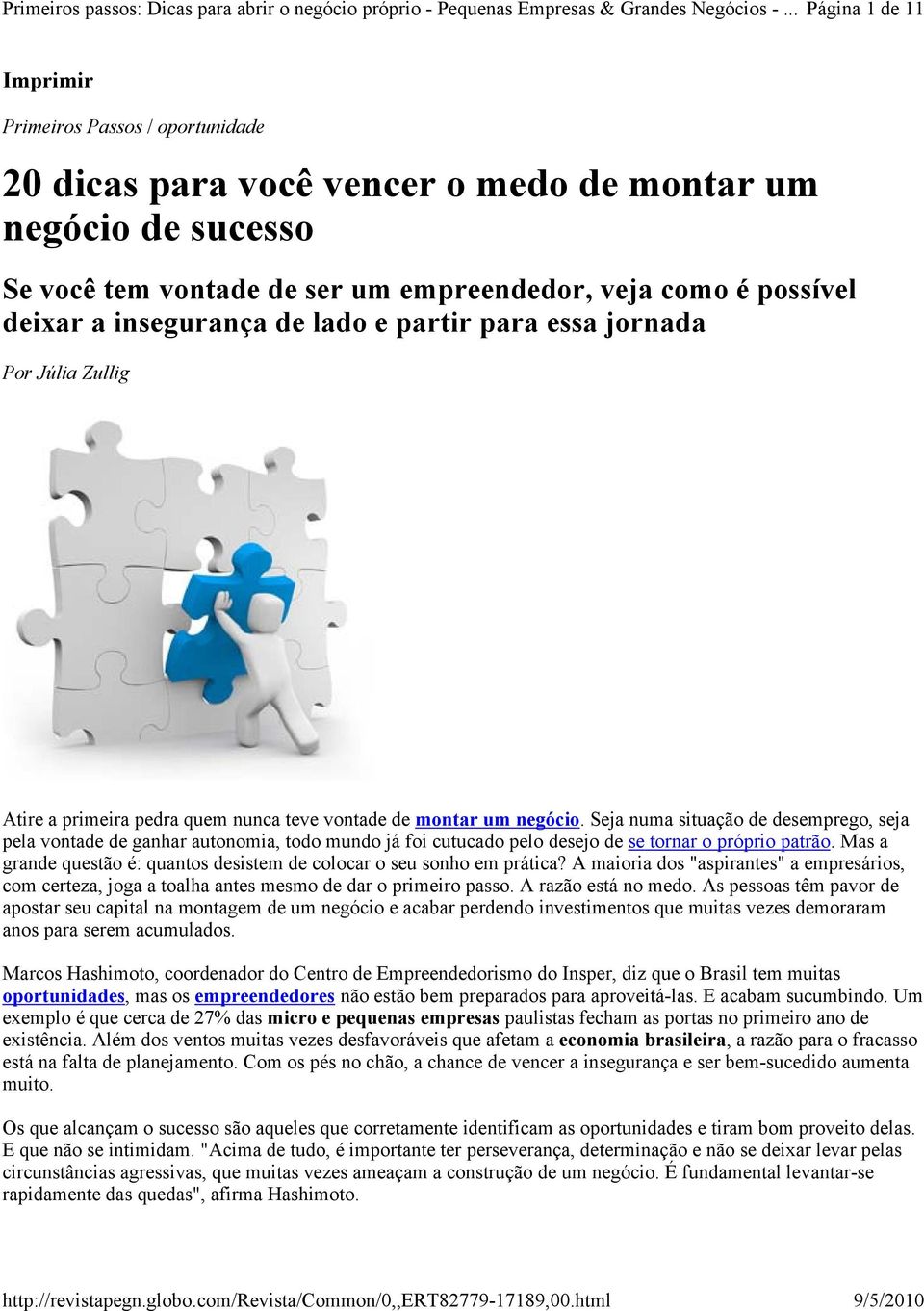 Seja numa situação de desemprego, seja pela vontade de ganhar autonomia, todo mundo já foi cutucado pelo desejo de se tornar o próprio patrão.