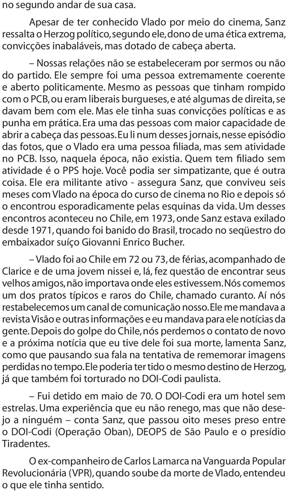 Nossas relações não se estabeleceram por sermos ou não do partido. Ele sempre foi uma pessoa extremamente coerente e aberto politicamente.