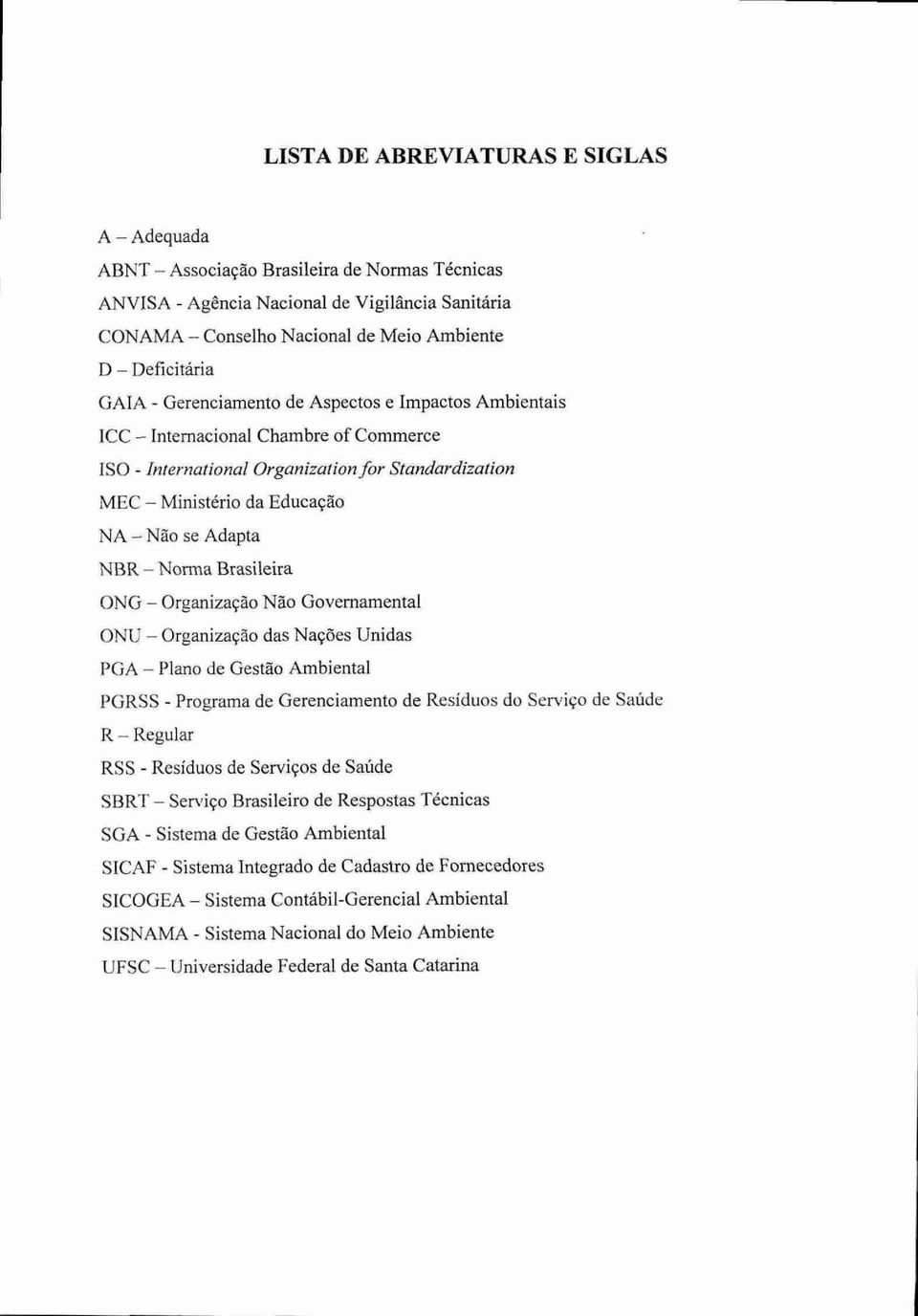 Brasileira ONG Organização Não Governamental ONU Organização das Nações Unidas PGA Plano de Gestão Ambiental PGRSS - Programa de Gerenciamento de Resíduos do Serviço de Saúde R Regular RSS - Resíduos