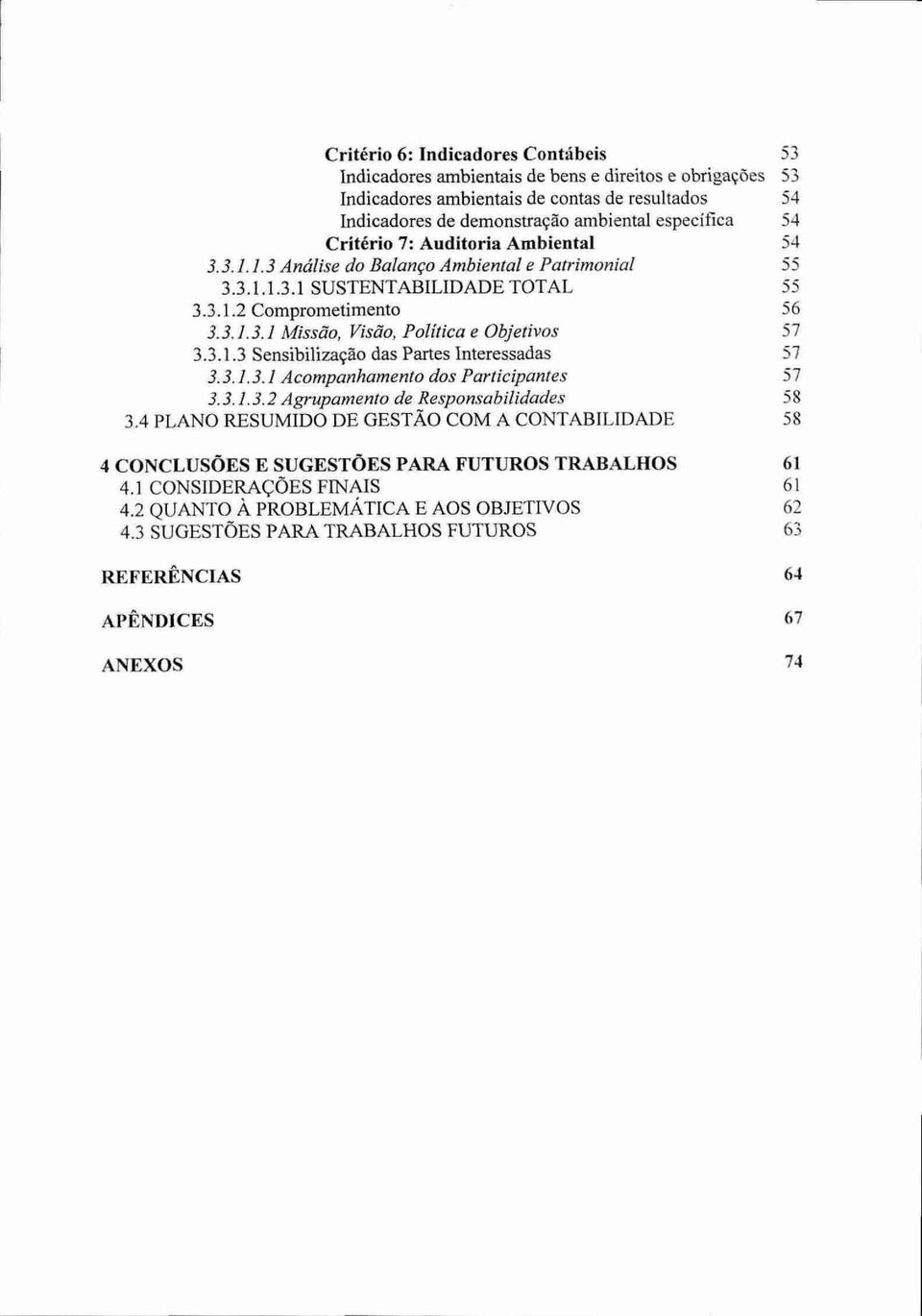 3.1.3 Sensibilização das Partes Interessadas 57 3.3.1.3.1 Acompanhamento dos Participantes 57 3.3.1.3.2 Agrupamento de Responsabilidades 58 3.