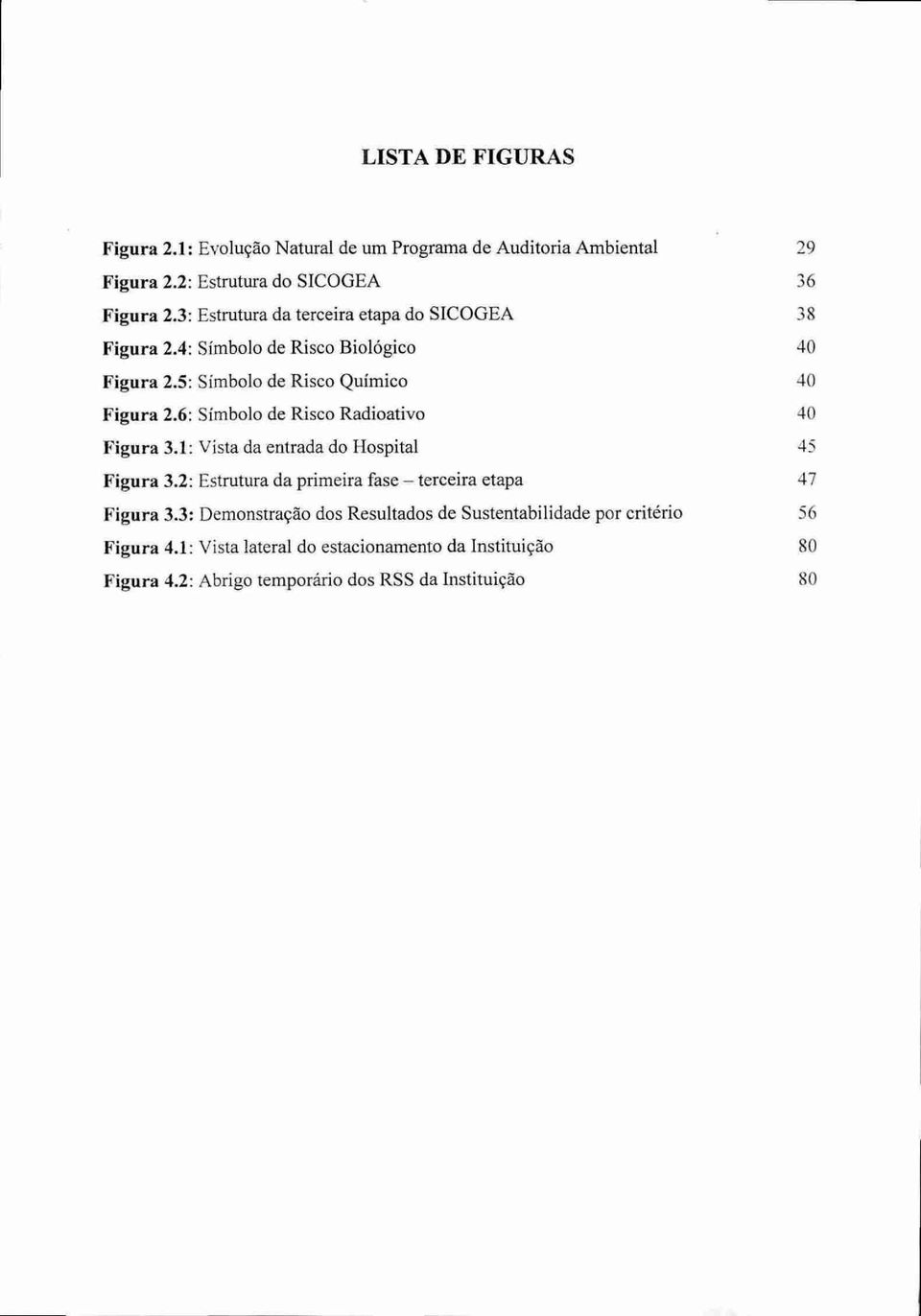 6: Símbolo de Risco Radioativo 40 Figura 3.1: Vista da entrada do Hospital 45 Figura 3.2: Estrutura da primeira fase terceira etapa 47 Figura 3.