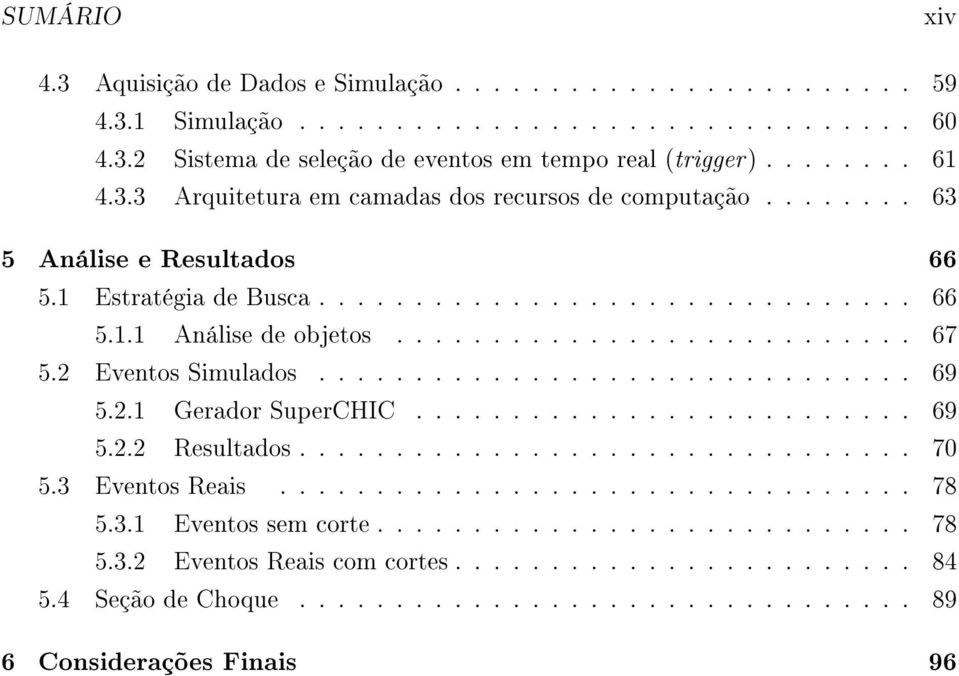 2.1 Gerador SuperCHIC.......................... 69 5.2.2 Resultados................................ 70 5.3 Eventos Reais................................. 78 5.3.1 Eventos sem corte............................ 78 5.3.2 Eventos Reais com cortes.