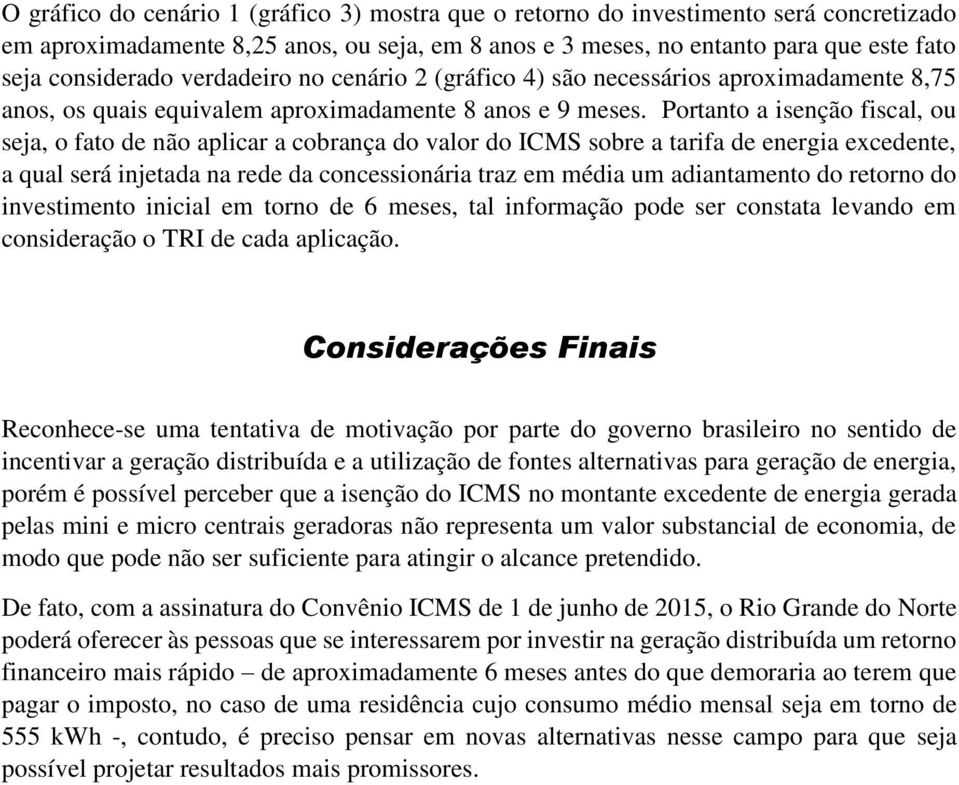 Portanto a isenção fiscal, ou seja, o fato de não aplicar a cobrança do valor do ICMS sobre a tarifa de energia excedente, a qual será injetada na rede da concessionária traz em média um adiantamento