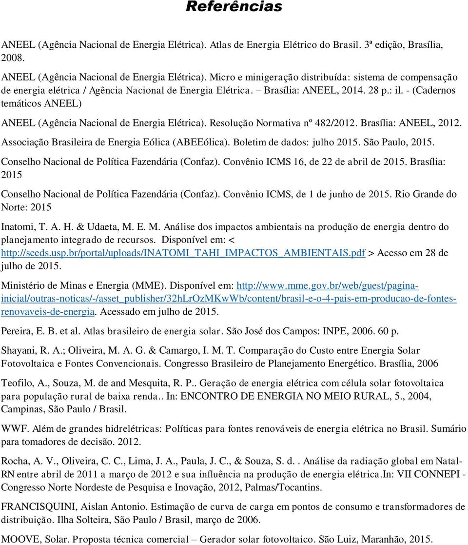 Associação Brasileira de Energia Eólica (ABEEólica). Boletim de dados: julho 2015. São Paulo, 2015. Conselho Nacional de Política Fazendária (Confaz). Convênio ICMS 16, de 22 de abril de 2015.