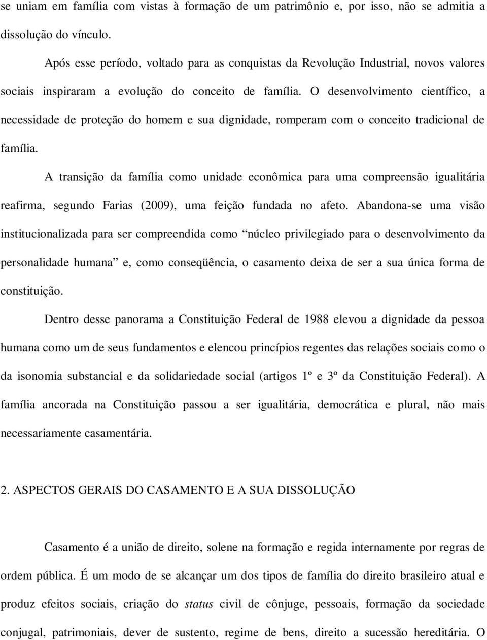 O desenvolvimento científico, a necessidade de proteção do homem e sua dignidade, romperam com o conceito tradicional de família.