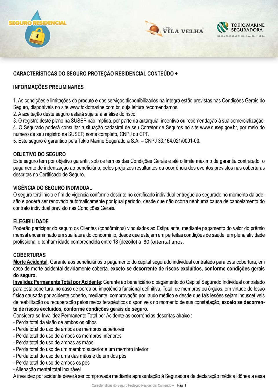 2. A aceitação deste seguro estará sujeita à análise do risco. 3. O registro deste plano na SUSEP não implica, por parte da autarquia, incentivo ou recomendação à sua comercialização. 4.