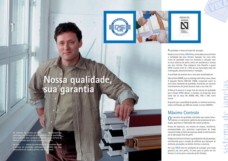 como em assistência e serviço aos seus clientes. Para assegurar esta filosofia o grupo VEKA investe entre 8 e 10% da sua facturação total em investigação, desenvolvimento e inovação.