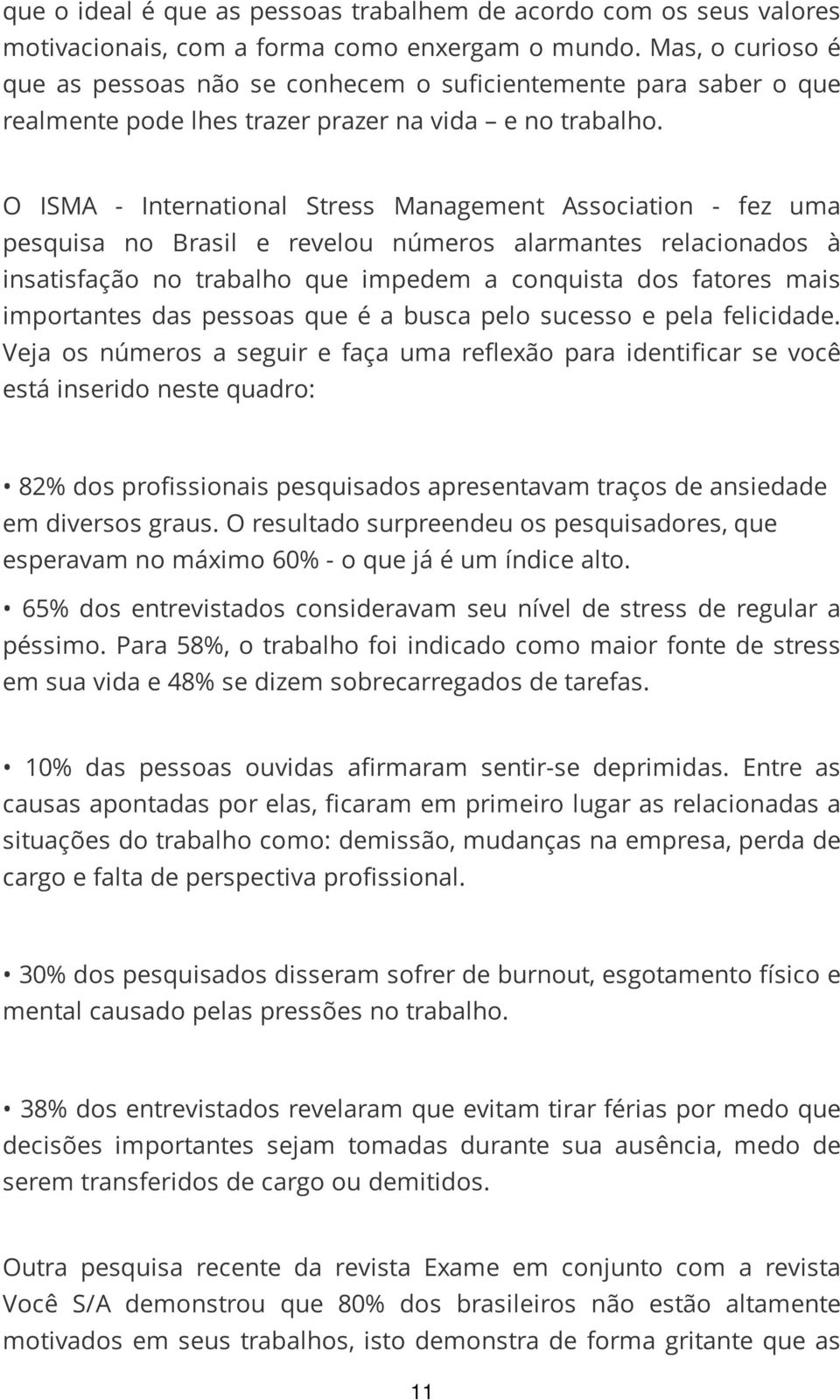 O ISMA - International Stress Management Association - fez uma pesquisa no Brasil e revelou números alarmantes relacionados à insatisfação no trabalho que impedem a conquista dos fatores mais