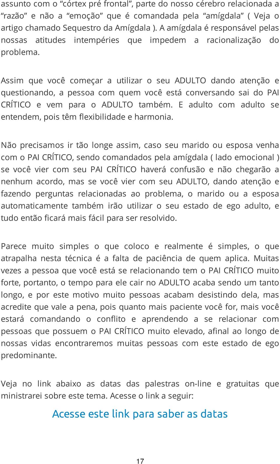 Assim que você começar a utilizar o seu ADULTO dando atenção e questionando, a pessoa com quem você está conversando sai do PAI CRÍTICO e vem para o ADULTO também.