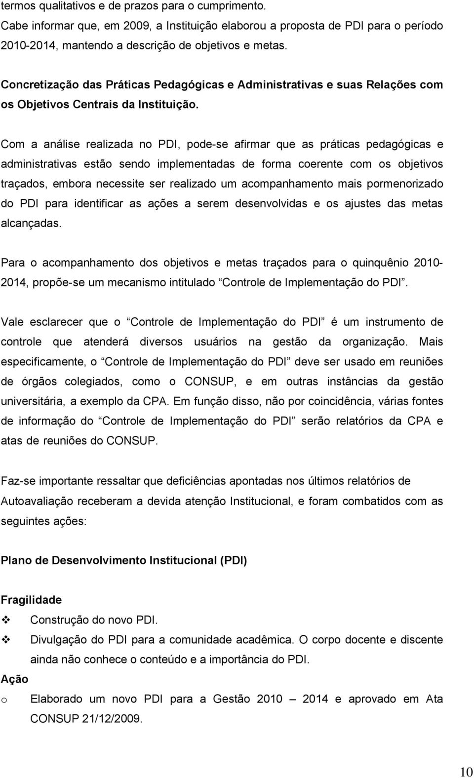 Com a análise realizada no PDI, pode-se afirmar que as práticas pedagógicas e administrativas estão sendo implementadas de forma coerente com os objetivos traçados, embora necessite ser realizado um