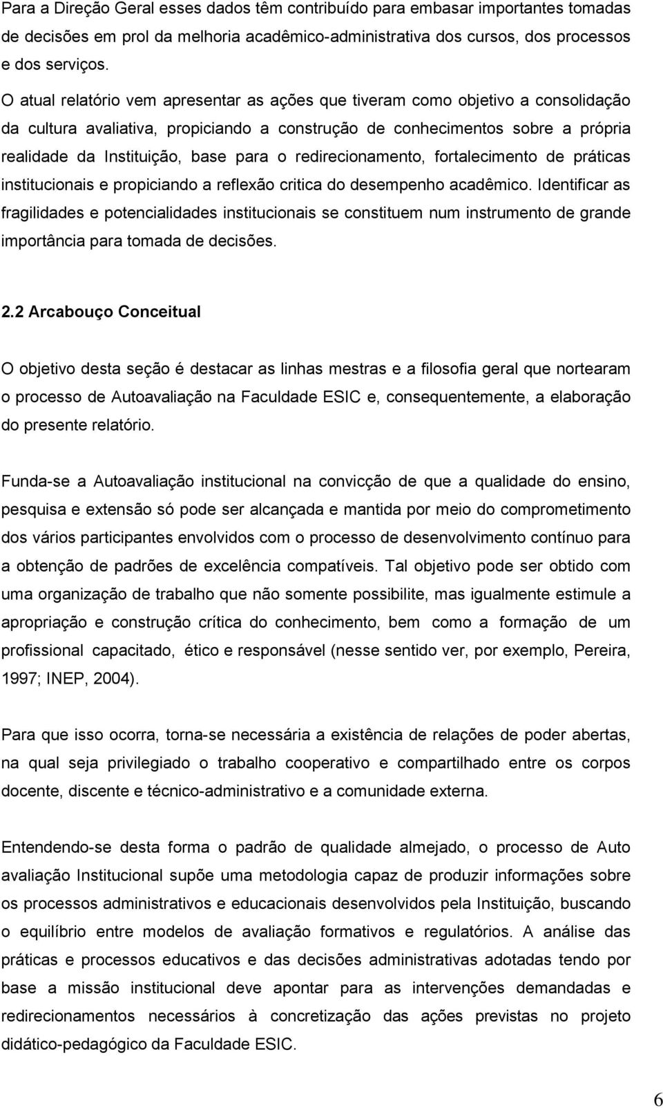 o redirecionamento, fortalecimento de práticas institucionais e propiciando a reflexão critica do desempenho acadêmico.