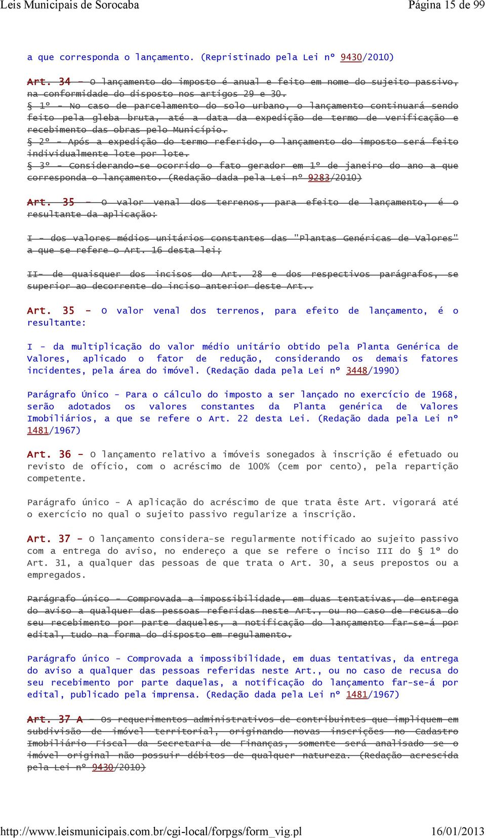 1º - No caso de parcelamento do solo urbano, o lançamento continuará sendo feito pela gleba bruta, até a data da expedição de termo de verificação e recebimento das obras pelo Município.