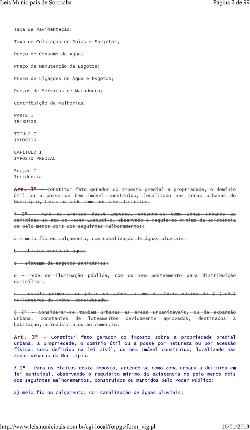 3º - Constitui fato gerador do Imposto predial a propriedade, o domínio útil ou a posse de bem imóvel construido, localizado nas zonas urbanas do Município, tento na séde como nos seus distritos.