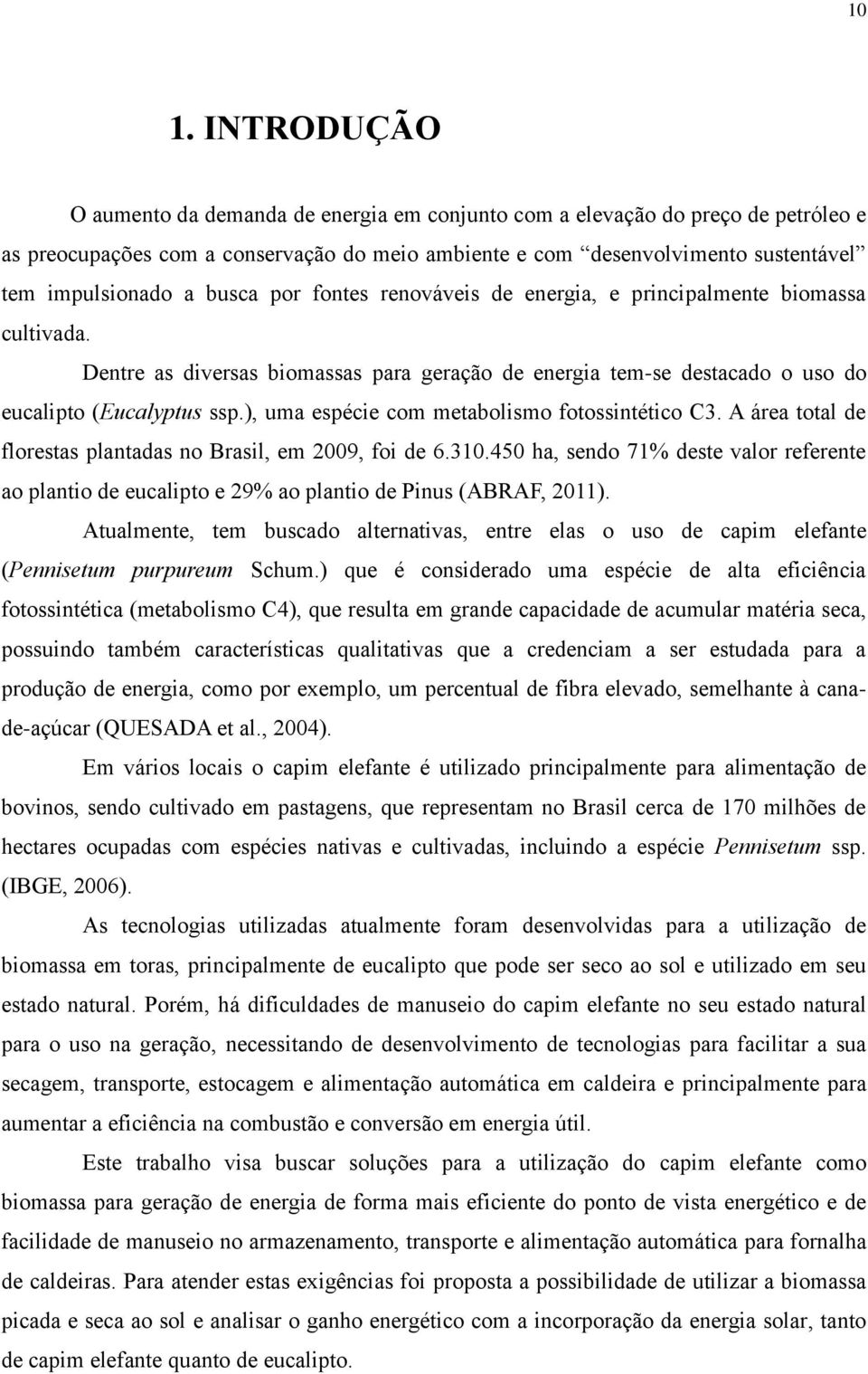 ), uma espécie com metabolismo fotossintético C3. A área total de florestas plantadas no Brasil, em 2009, foi de 6.310.