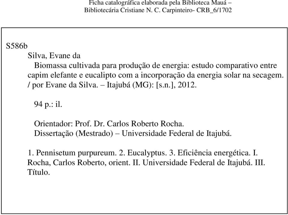 Carpinteiro- CRB_6/1702 S586b Silva, Evane da Biomassa cultivada para produção de energia: estudo comparativo entre capim elefante e eucalipto