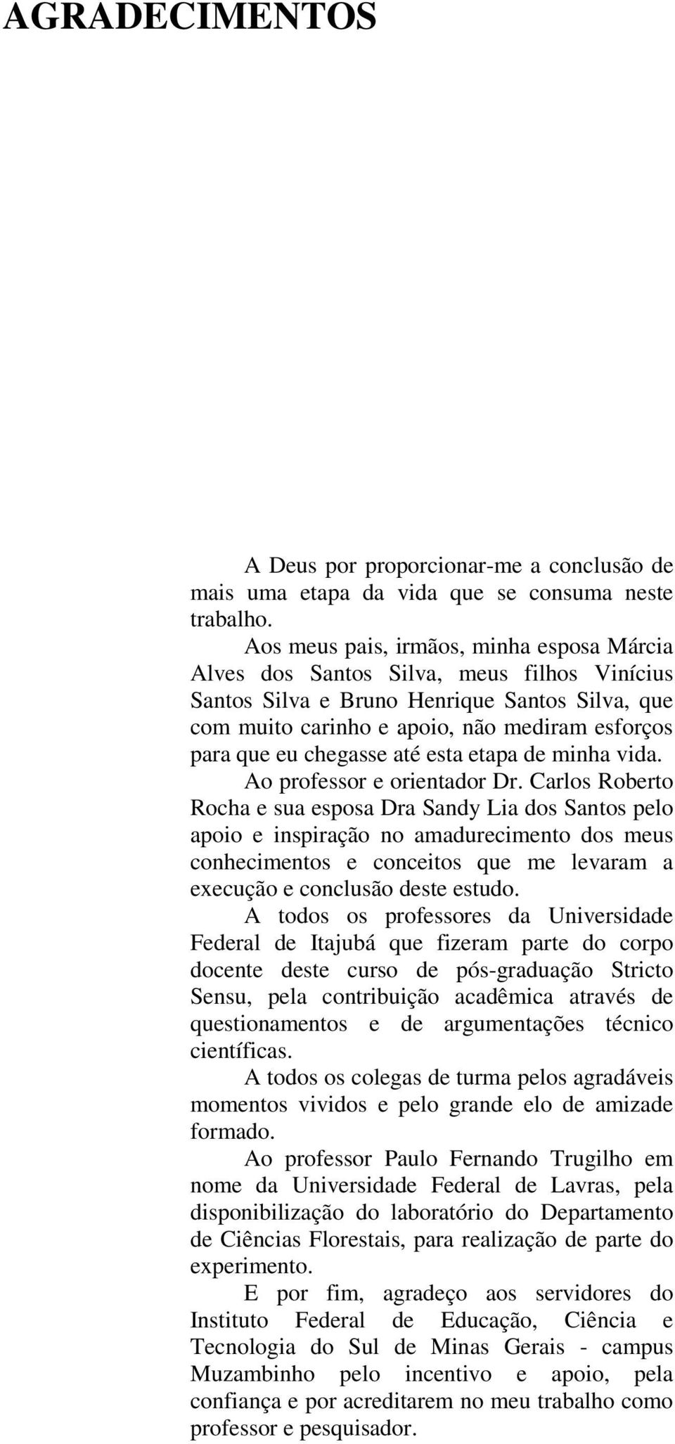 chegasse até esta etapa de minha vida. Ao professor e orientador Dr.