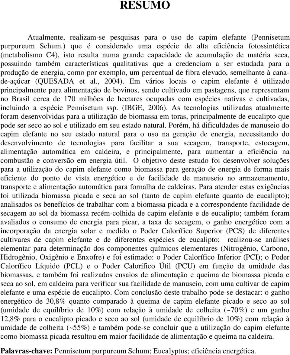 que a credenciam a ser estudada para a produção de energia, como por exemplo, um percentual de fibra elevado, semelhante à canade-açúcar (QUESADA et al., 2004).