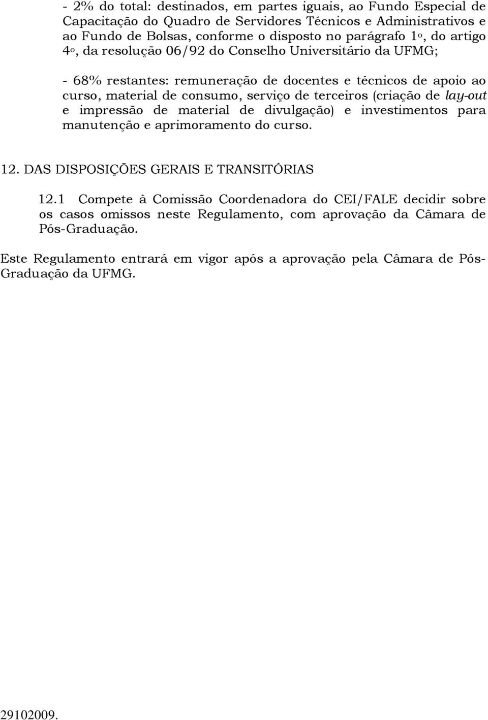 (criação de lay-out e impressão de material de divulgação) e investimentos para manutenção e aprimoramento do curso. 12. DAS DISPOSIÇÕES GERAIS E TRANSITÓRIAS 12.