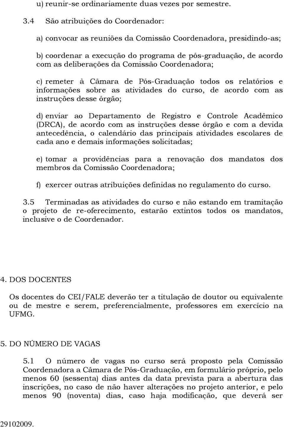 Coordenadora; c) remeter à Câmara de Pós-Graduação todos os relatórios e informações sobre as atividades do curso, de acordo com as instruções desse órgão; d) enviar ao Departamento de Registro e