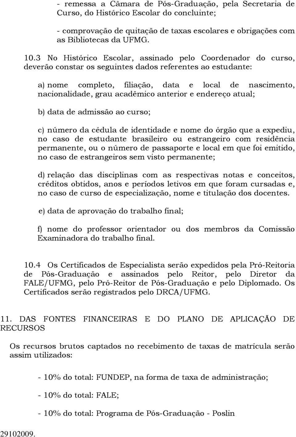 acadêmico anterior e endereço atual; b) data de admissão ao curso; c) número da cédula de identidade e nome do órgão que a expediu, no caso de estudante brasileiro ou estrangeiro com residência