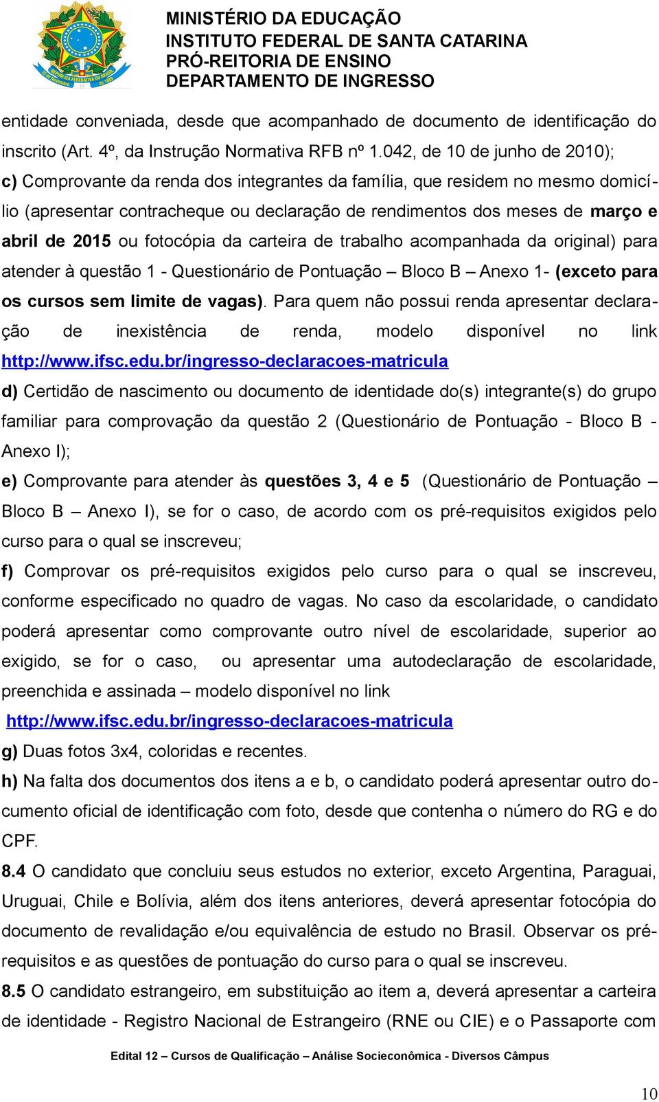 2015 ou fotocópia da carteira de trabalho acompanhada da original) para atender à questão 1 - Questionário de Pontuação Bloco B Anexo 1- (exceto para os cursos sem limite de vagas).