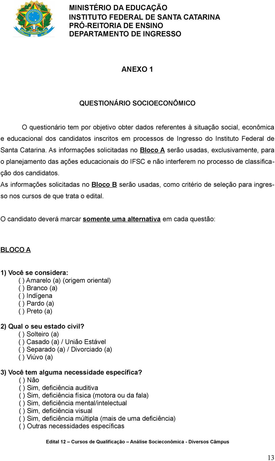 As informações solicitadas no Bloco A serão usadas, exclusivamente, para o planejamento das ações educacionais do IFSC e não interferem no processo de classificação dos candidatos.