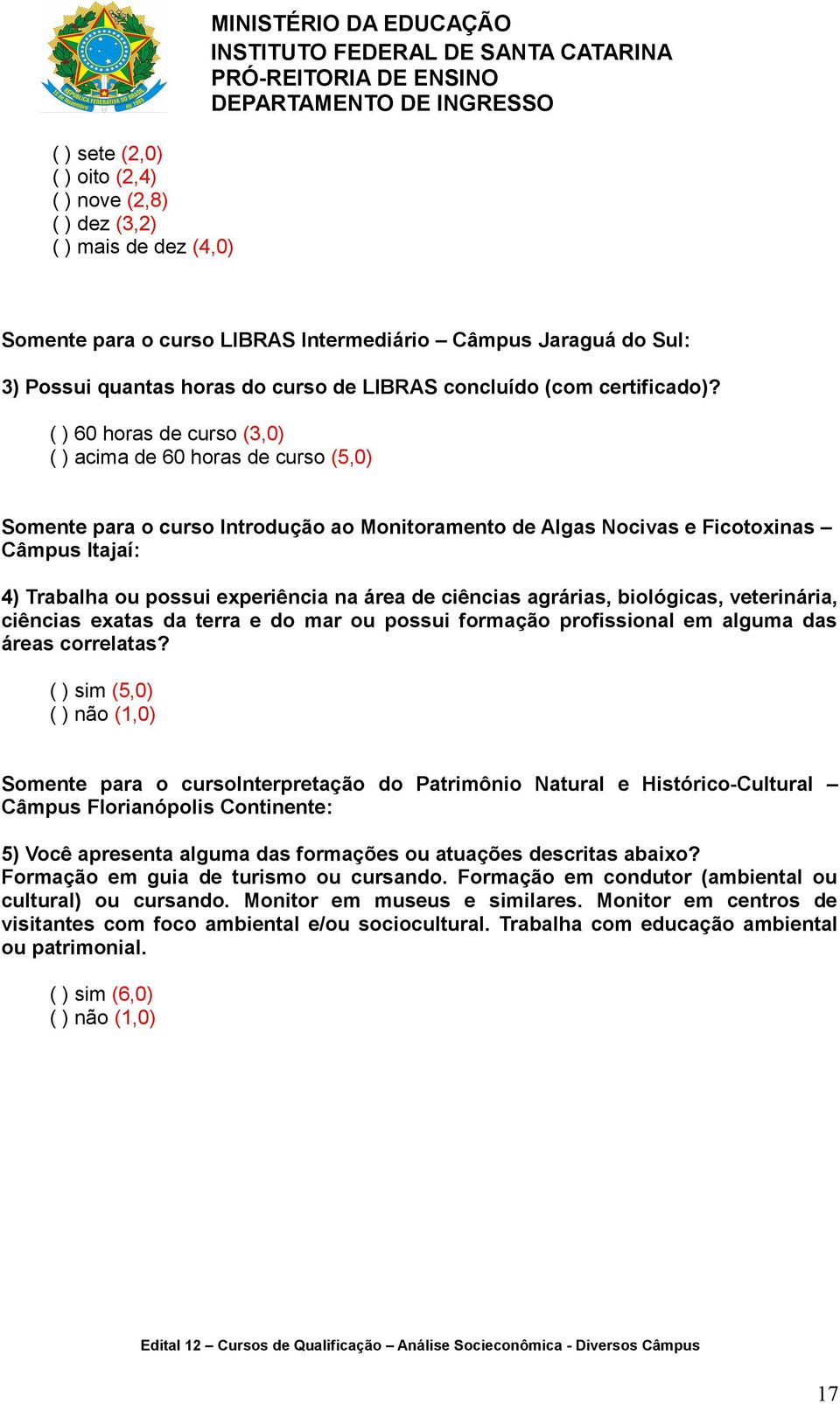 ( ) 60 horas de curso (3,0) ( ) acima de 60 horas de curso (5,0) Somente para o curso Introdução ao Monitoramento de Algas Nocivas e Ficotoxinas Câmpus Itajaí: 4) Trabalha ou possui experiência na