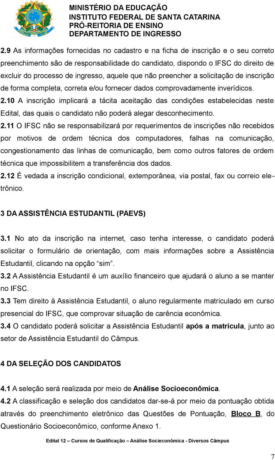 10 A inscrição implicará a tácita aceitação das condições estabelecidas neste Edital, das quais o candidato não poderá alegar desconhecimento. 2.