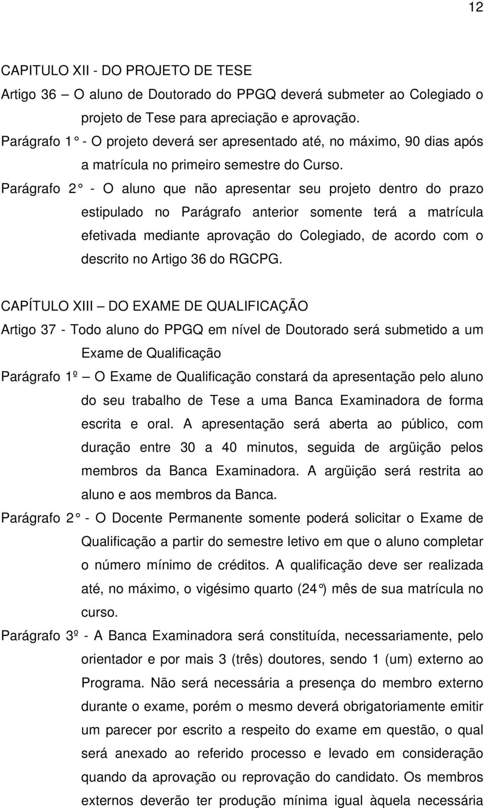 Parágrafo 2 - O aluno que não apresentar seu projeto dentro do prazo estipulado no Parágrafo anterior somente terá a matrícula efetivada mediante aprovação do Colegiado, de acordo com o descrito no