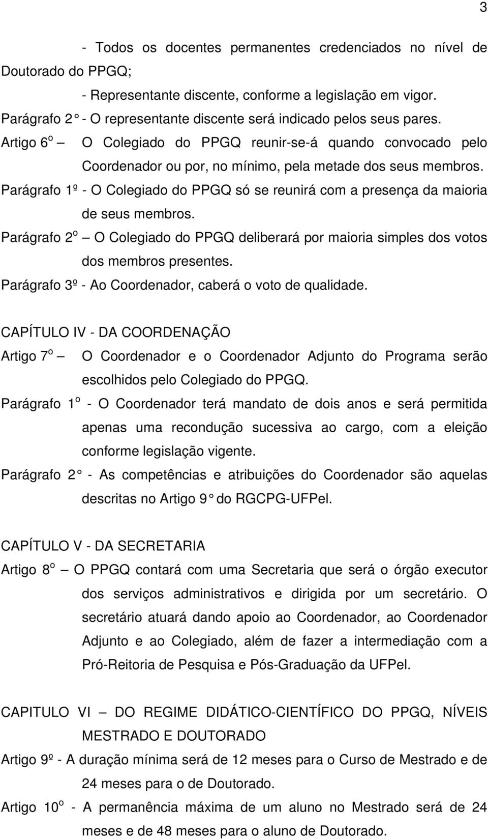 Parágrafo 1º - O Colegiado do PPGQ só se reunirá com a presença da maioria de seus membros. Parágrafo 2 o O Colegiado do PPGQ deliberará por maioria simples dos votos dos membros presentes.