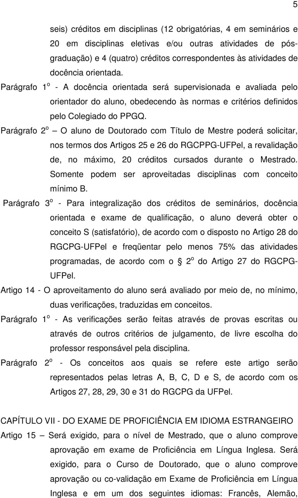 Parágrafo 2 o O aluno de Doutorado com Título de Mestre poderá solicitar, nos termos dos Artigos 25 e 26 do RGCPPG-UFPel, a revalidação de, no máximo, 20 créditos cursados durante o Mestrado.