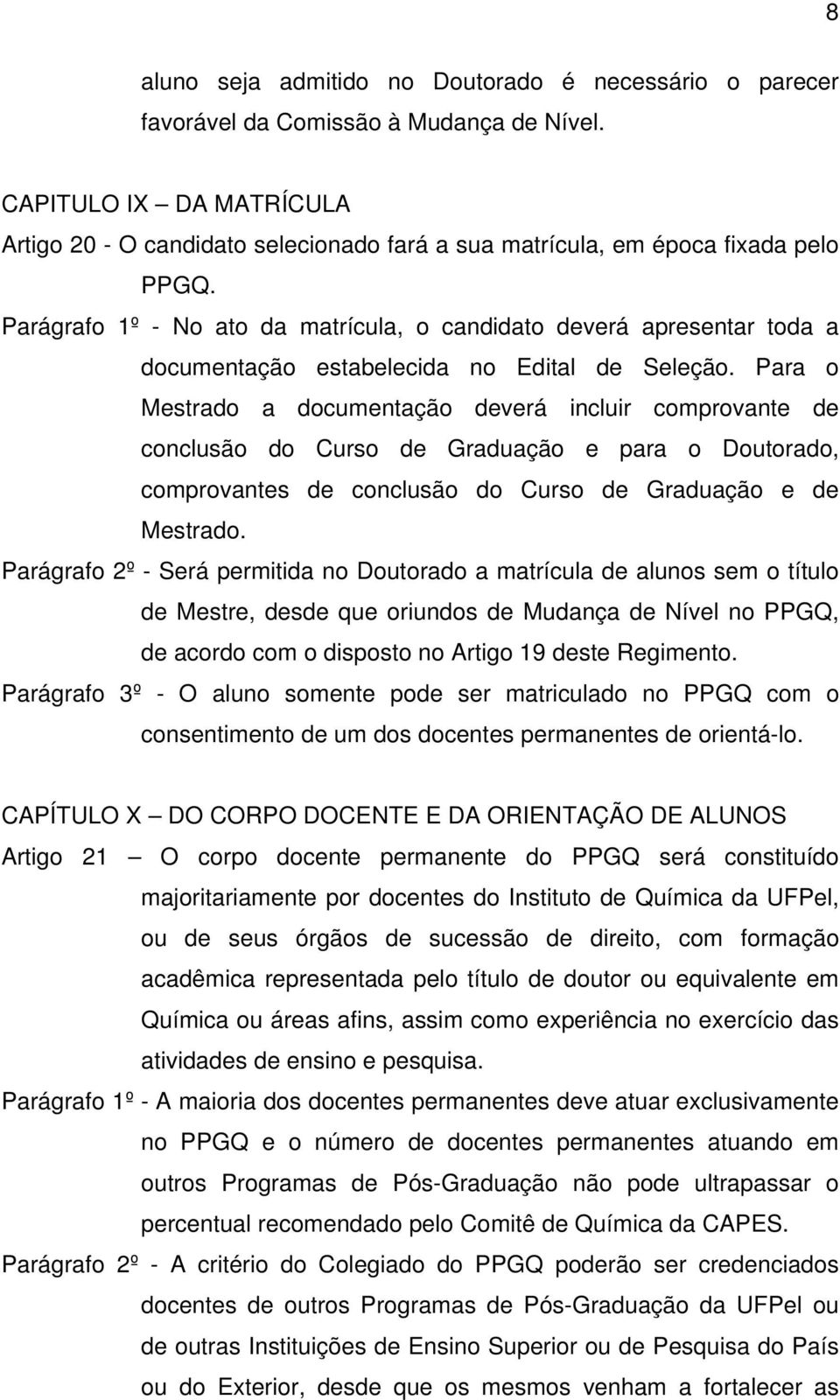 Parágrafo 1º - No ato da matrícula, o candidato deverá apresentar toda a documentação estabelecida no Edital de Seleção.