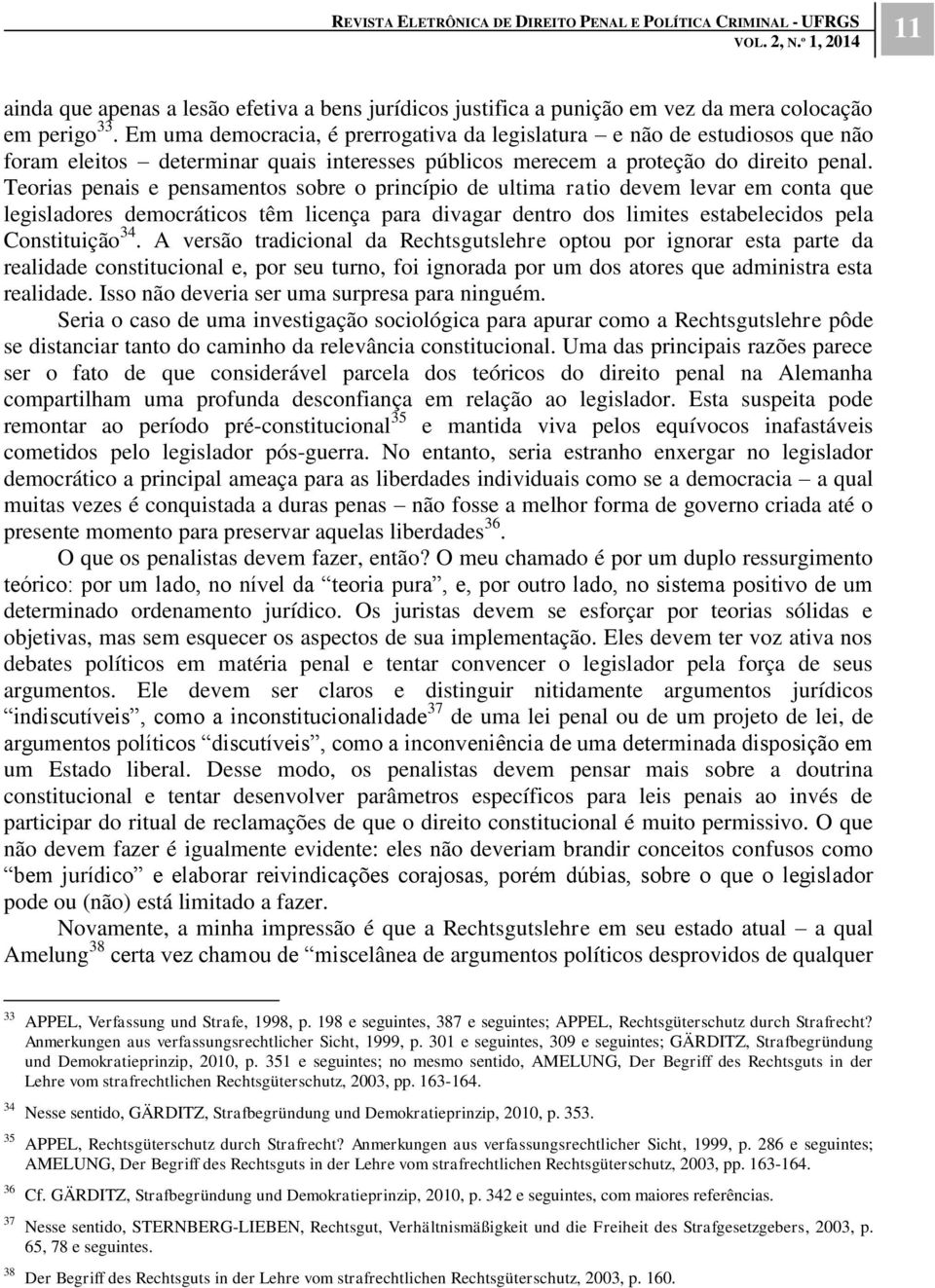 Teorias penais e pensamentos sobre o princípio de ultima ratio devem levar em conta que legisladores democráticos têm licença para divagar dentro dos limites estabelecidos pela Constituição 34.