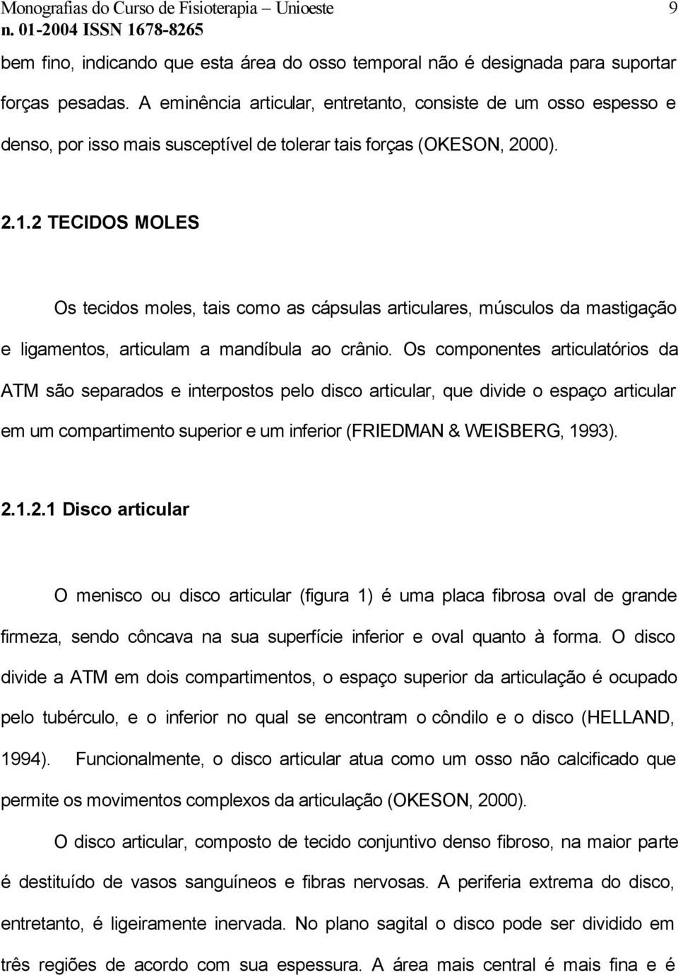 2 TECIDOS MOLES Os tecidos moles, tais como as cápsulas articulares, músculos da mastigação e ligamentos, articulam a mandíbula ao crânio.