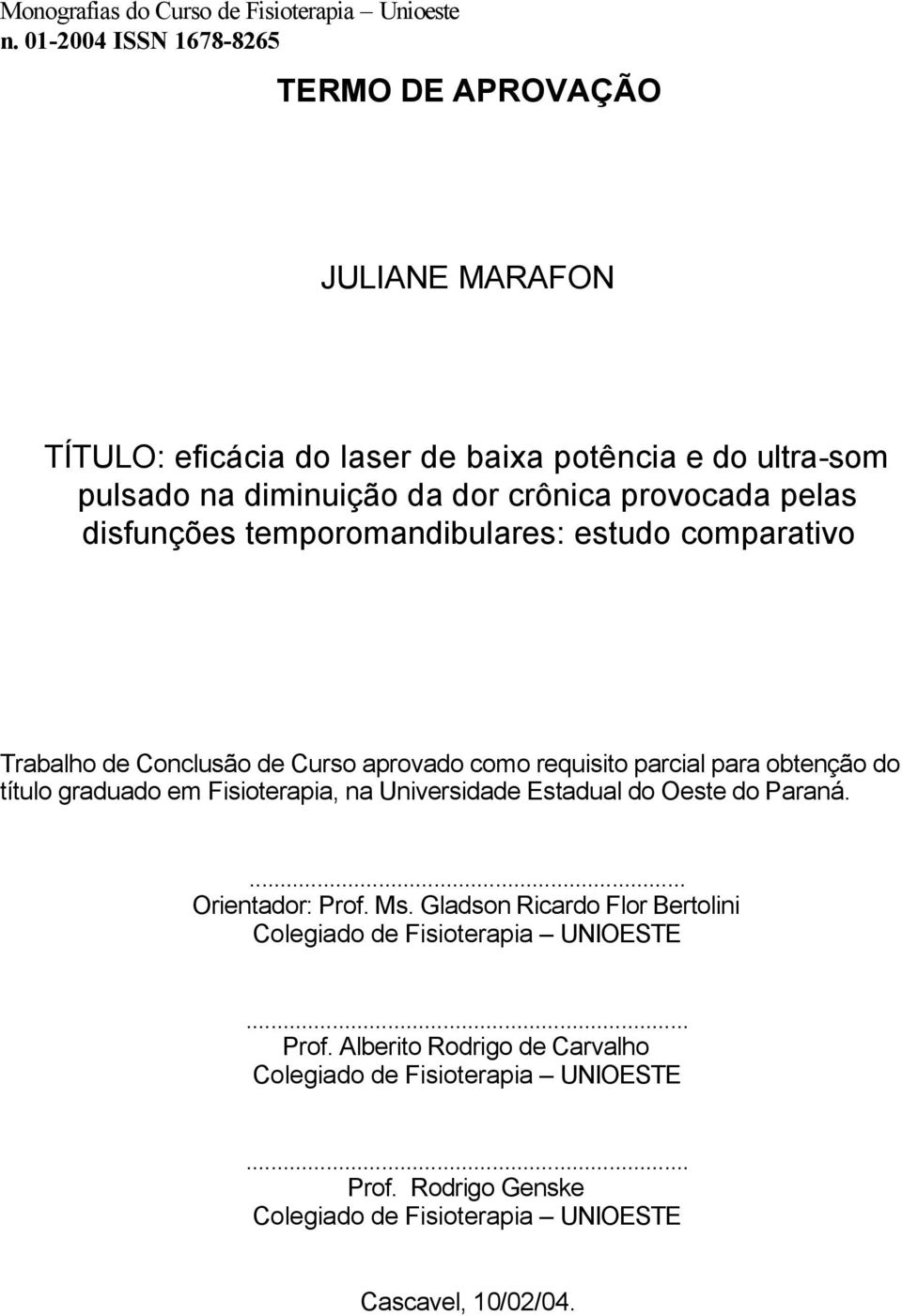 Fisioterapia, na Universidade Estadual do Oeste do Paraná.... Orientador: Prof. Ms. Gladson Ricardo Flor Bertolini Colegiado de Fisioterapia UNIOESTE.