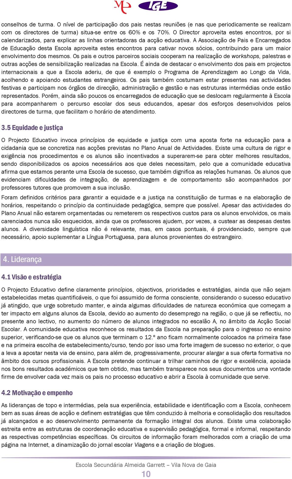 A Associação de Pais e Encarregados de Educação desta Escola aproveita estes encontros para cativar novos sócios, contribuindo para um maior envolvimento dos mesmos.