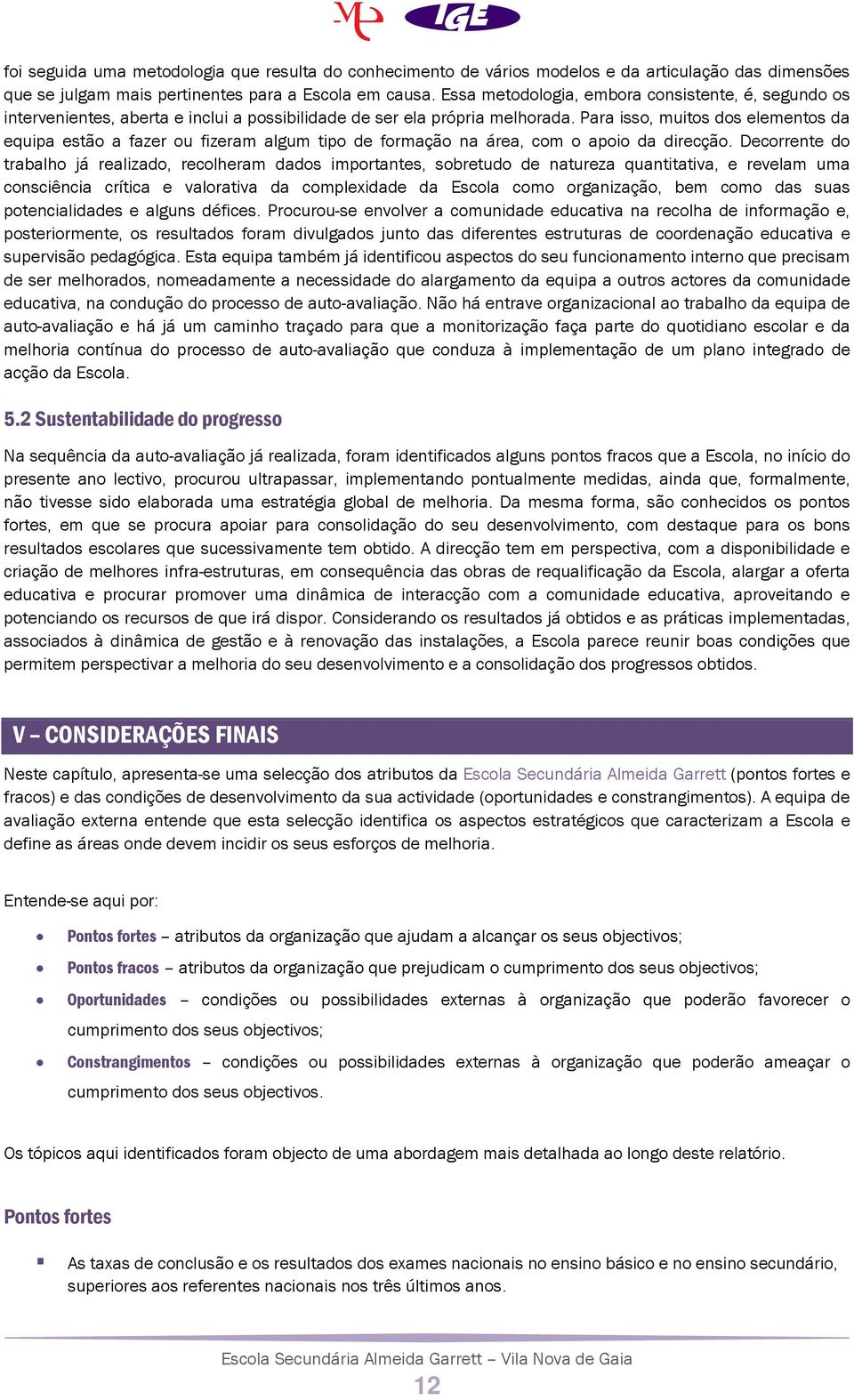 Para isso, muitos dos elementos da equipa estão a fazer ou fizeram algum tipo de formação na área, com o apoio da direcção.