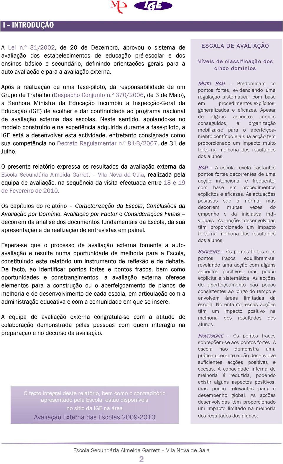 a avaliação externa. Após a realização de uma fase-piloto, da responsabilidade de um Grupo de Trabalho (Despacho Conjunto n.