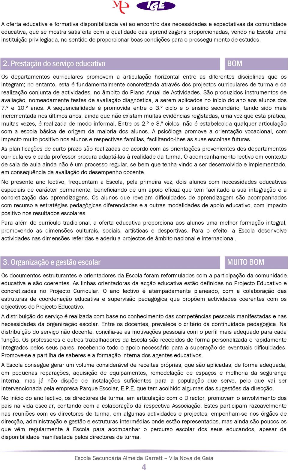 Prestação do serviço educativo BOM Os departamentos curriculares promovem a articulação horizontal entre as diferentes disciplinas que os integram; no entanto, esta é fundamentalmente concretizada