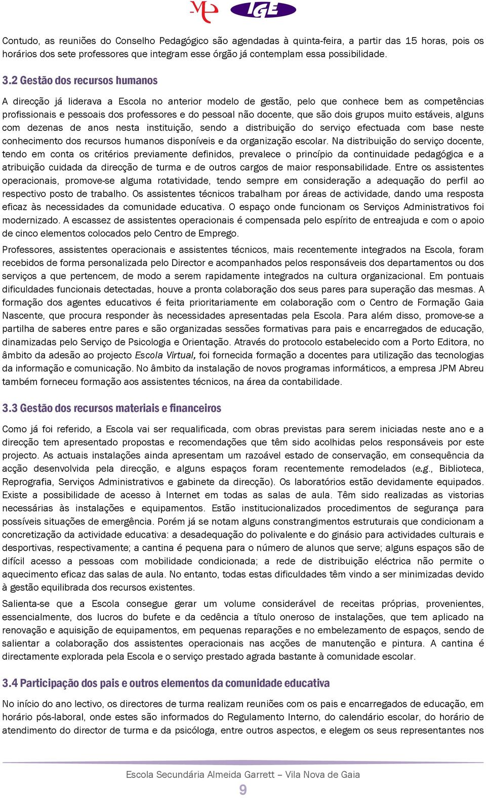 são dois grupos muito estáveis, alguns com dezenas de anos nesta instituição, sendo a distribuição do serviço efectuada com base neste conhecimento dos recursos humanos disponíveis e da organização