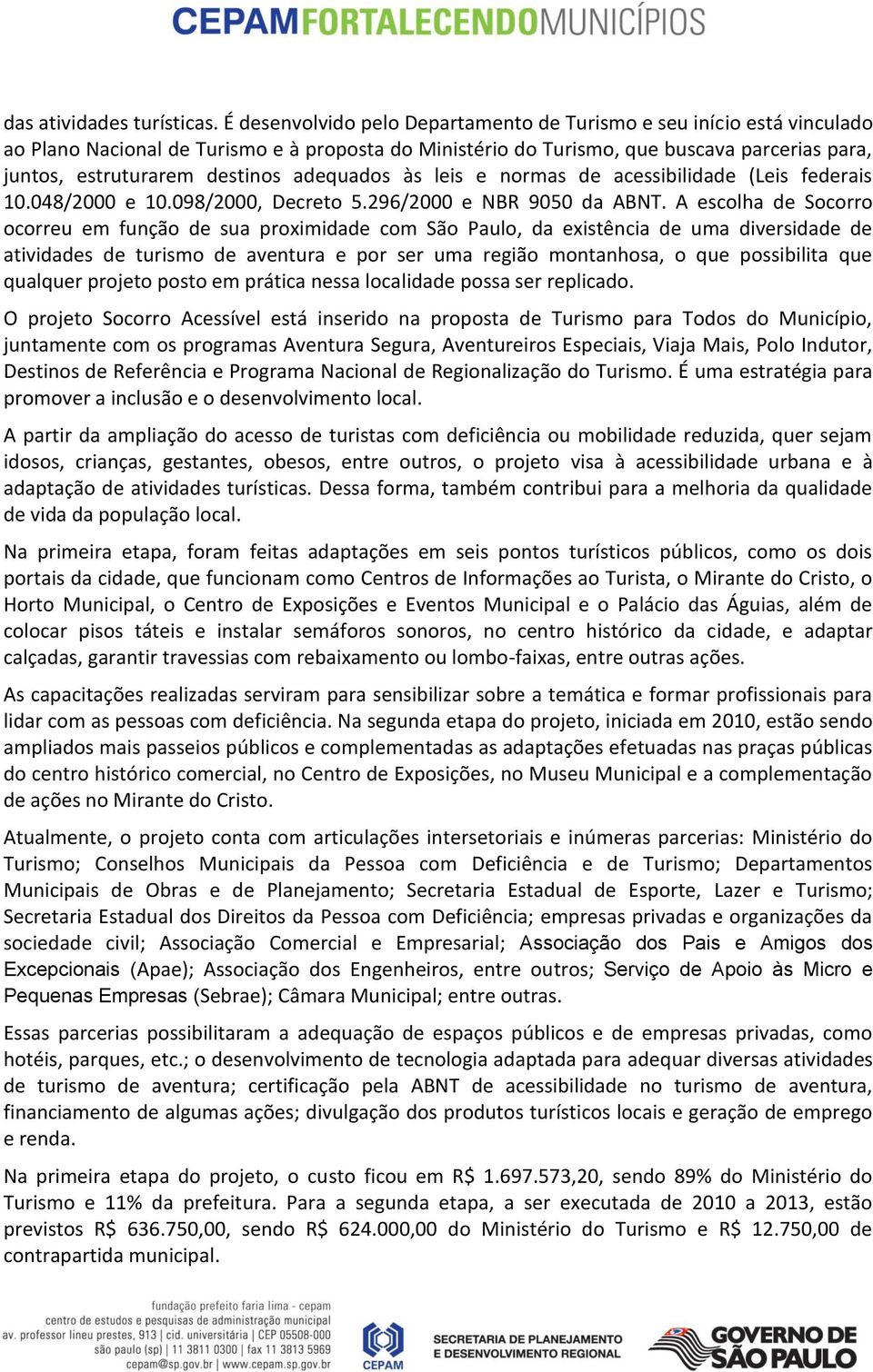 adequados às leis e normas de acessibilidade (Leis federais 10.048/2000 e 10.098/2000, Decreto 5.296/2000 e NBR 9050 da ABNT.