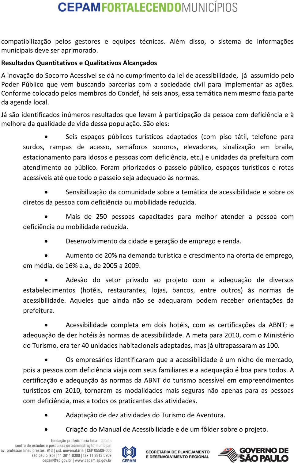 sociedade civil para implementar as ações. Conforme colocado pelos membros do Condef, há seis anos, essa temática nem mesmo fazia parte da agenda local.