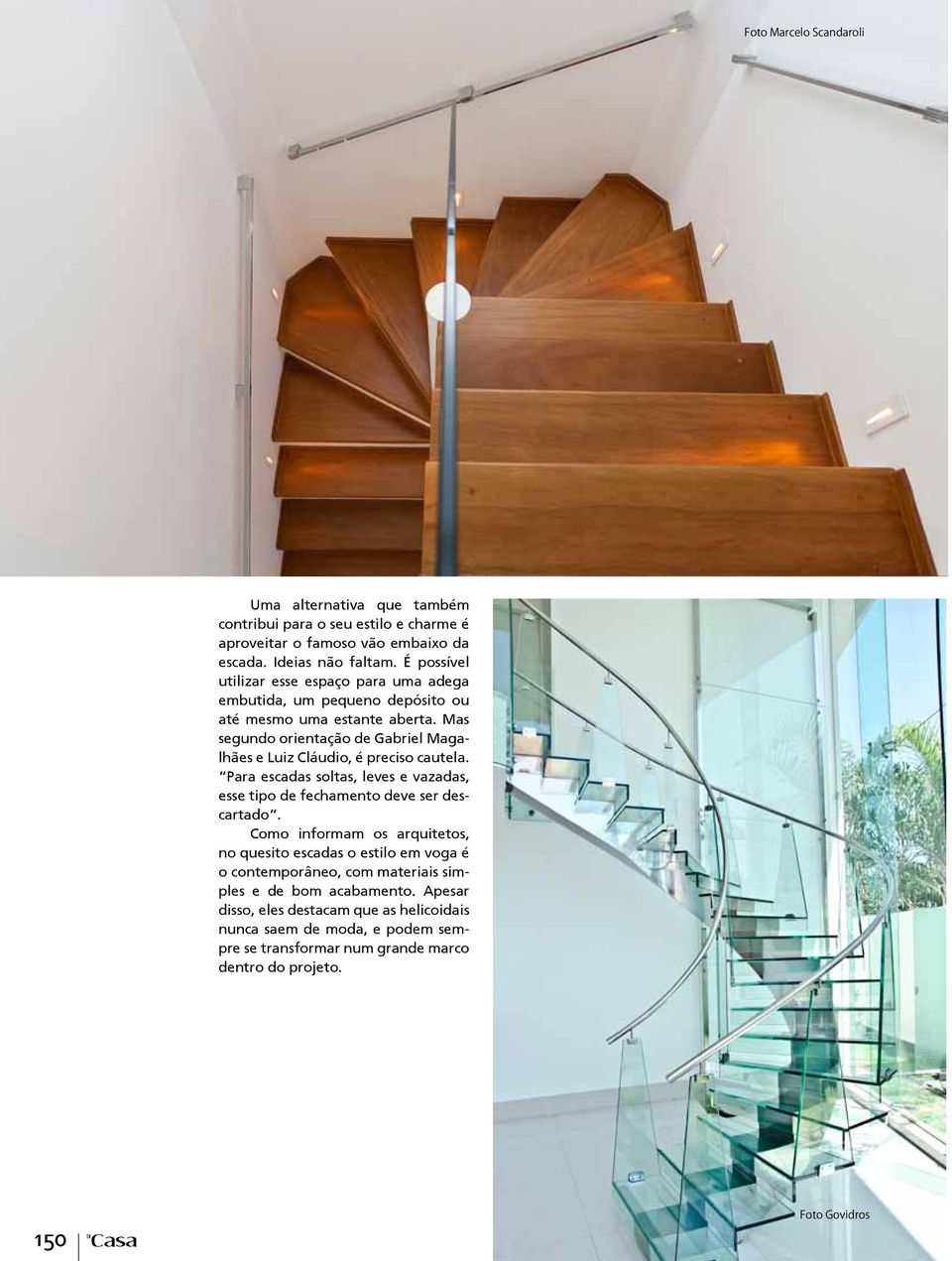 Mas segundo orientação de Gabriel Magalhães e Luiz Cláudio, é preciso cautela. Para escadas soltas, leves e vazadas, esse tipo de fechamento deve ser descartado.