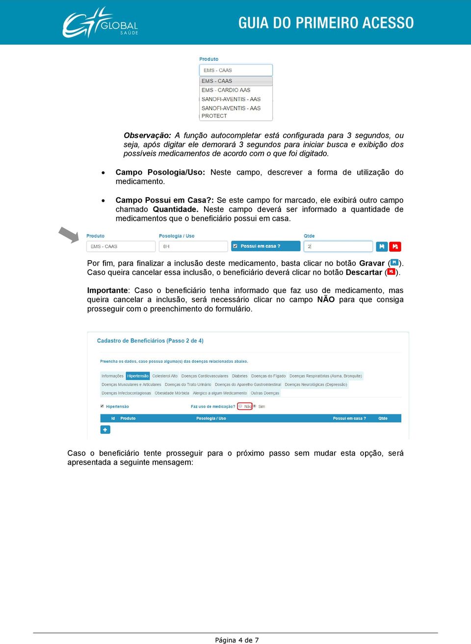 Neste campo deverá ser informado a quantidade de medicamentos que o beneficiário possui em casa. Por fim, para finalizar a inclusão deste medicamento, basta clicar no botão Gravar ( ).