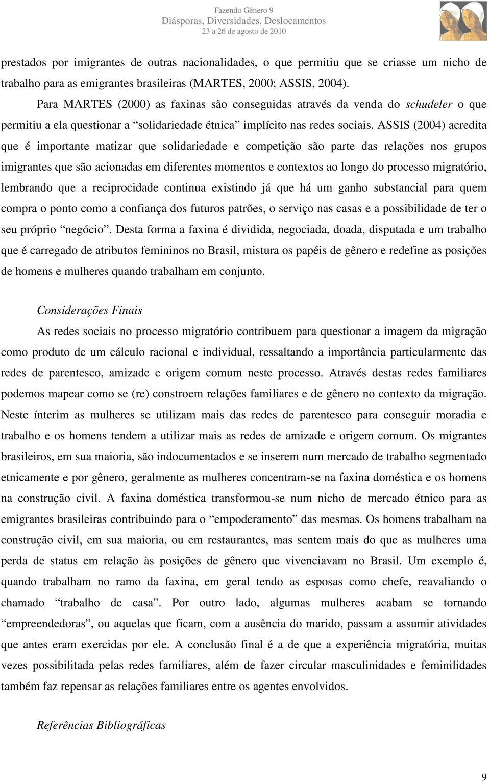 ASSIS (2004) acredita que é importante matizar que solidariedade e competição são parte das relações nos grupos imigrantes que são acionadas em diferentes momentos e contextos ao longo do processo